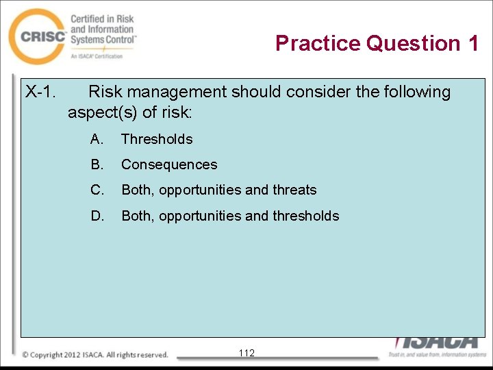 Practice Question 1 X-1. Risk management should consider the following aspect(s) of risk: A.