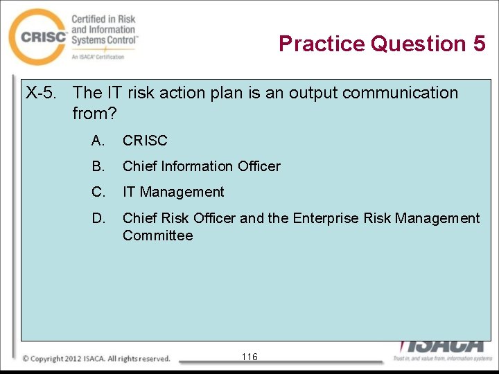 Practice Question 5 X-5. The IT risk action plan is an output communication from?