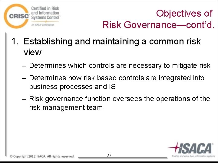 Objectives of Risk Governance—cont’d. 1. Establishing and maintaining a common risk view – Determines