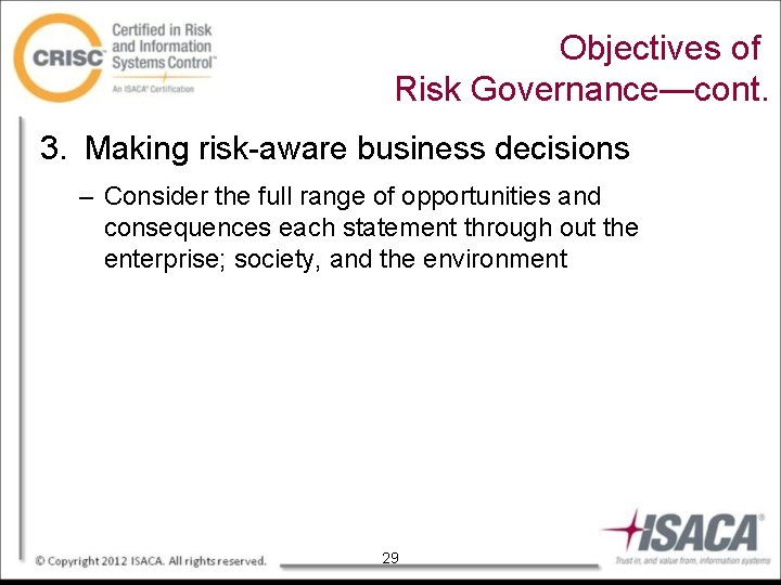 Objectives of Risk Governance—cont. 3. Making risk-aware business decisions – Consider the full range