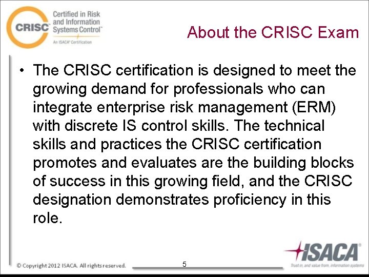 About the CRISC Exam • The CRISC certification is designed to meet the growing