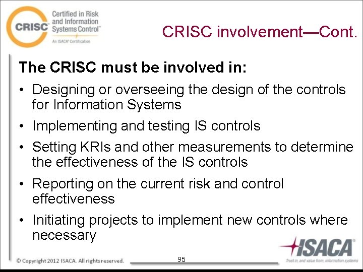 CRISC involvement—Cont. The CRISC must be involved in: • Designing or overseeing the design