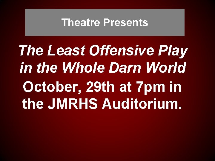 Theatre Presents The Least Offensive Play in the Whole Darn World October, 29 th