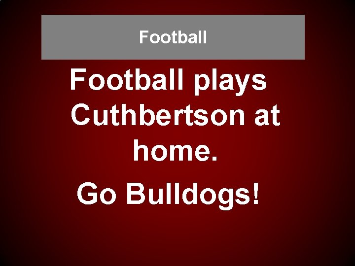 Football plays Cuthbertson at home. Go Bulldogs! 