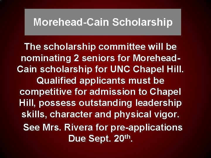 Morehead-Cain Scholarship The scholarship committee will be nominating 2 seniors for Morehead. Cain scholarship