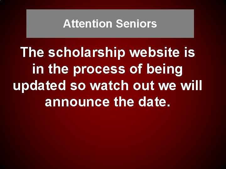Attention Seniors The scholarship website is in the process of being updated so watch