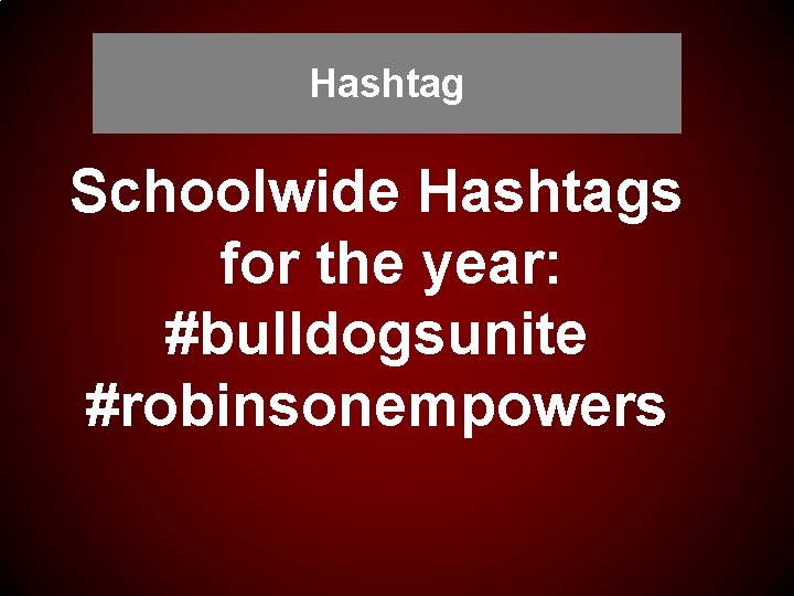 Hashtag Schoolwide Hashtags for the year: #bulldogsunite #robinsonempowers 