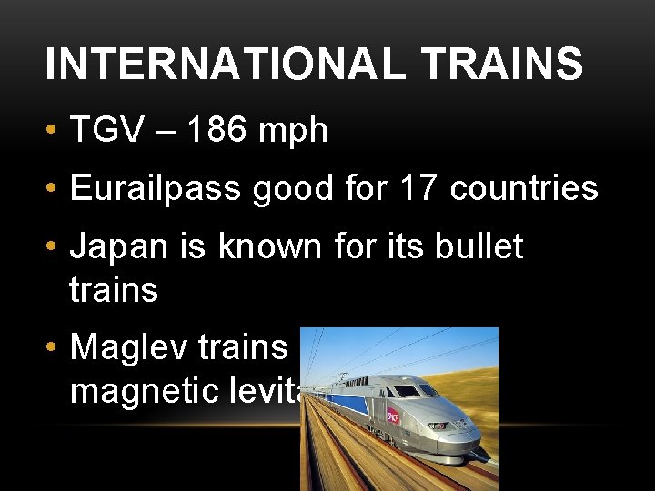 INTERNATIONAL TRAINS • TGV – 186 mph • Eurailpass good for 17 countries •