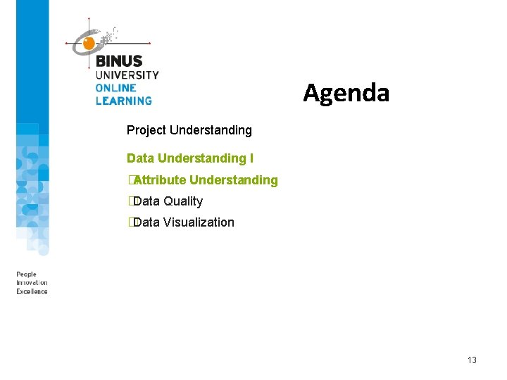 Agenda Project Understanding Data Understanding I �Attribute Understanding �Data Quality �Data Visualization 13 