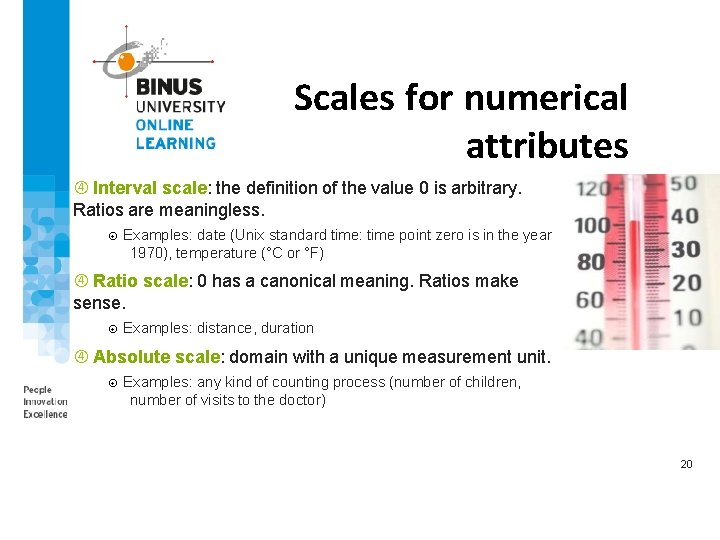 Scales for numerical attributes Interval scale: the definition of the value 0 is arbitrary.