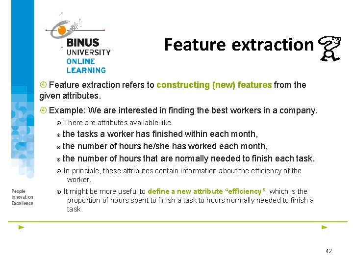 Feature extraction refers to constructing (new) features from the given attributes. Example: We are