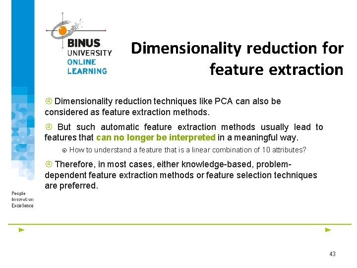 Dimensionality reduction for feature extraction Dimensionality reduction techniques like PCA can also be considered