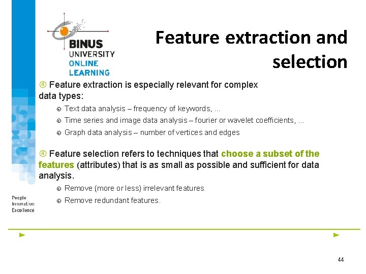 Feature extraction and selection Feature extraction is especially relevant for complex data types: Text