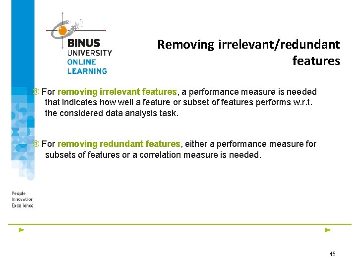 Removing irrelevant/redundant features For removing irrelevant features, a performance measure is needed that indicates
