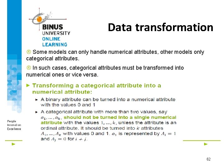 Data transformation Some models can only handle numerical attributes, other models only categorical attributes.