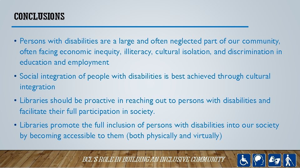 CONCLUSIONS • Persons with disabilities are a large and often neglected part of our