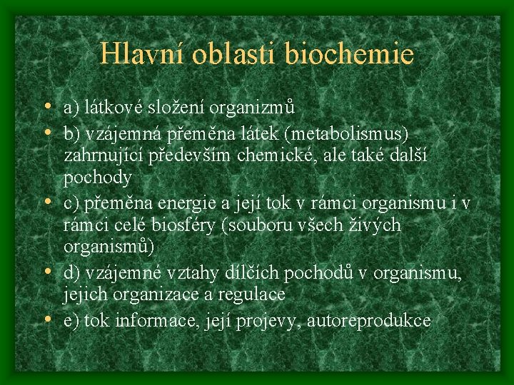 Hlavní oblasti biochemie • a) látkové složení organizmů • b) vzájemná přeměna látek (metabolismus)