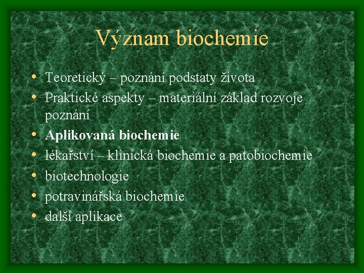 Význam biochemie • Teoretický – poznání podstaty života • Praktické aspekty – materiální základ