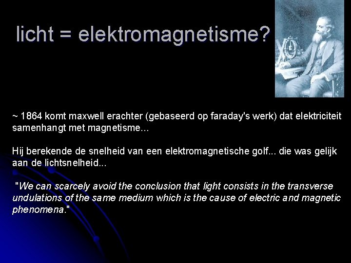 licht = elektromagnetisme? ~ 1864 komt maxwell erachter (gebaseerd op faraday's werk) dat elektriciteit