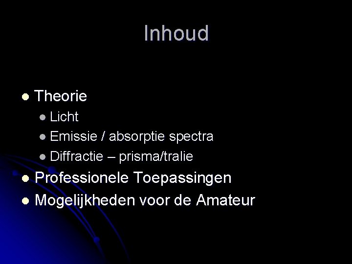 Inhoud l Theorie l Licht l Emissie / absorptie spectra l Diffractie – prisma/tralie