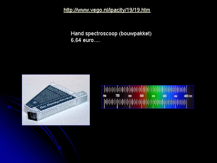 http: //www. vego. nl/ipacity/19/19. htm Hand spectroscoop (bouwpakket) 6, 64 euro. . 