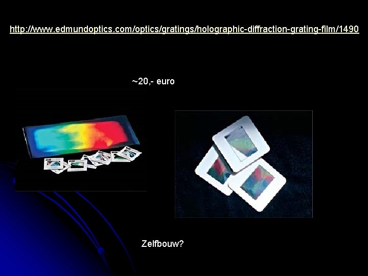 http: //www. edmundoptics. com/optics/gratings/holographic-diffraction-grating-film/1490 ~20, - euro Zelfbouw? 