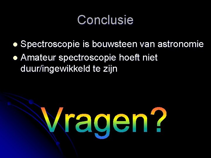 Conclusie Spectroscopie is bouwsteen van astronomie l Amateur spectroscopie hoeft niet duur/ingewikkeld te zijn