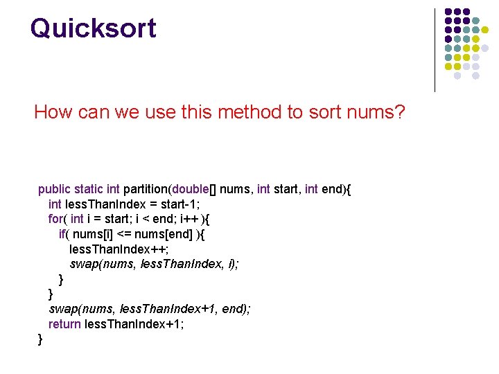 Quicksort How can we use this method to sort nums? public static int partition(double[]