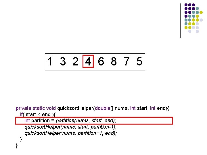 1 3 2 4 6 8 7 5 private static void quicksort. Helper(double[] nums,