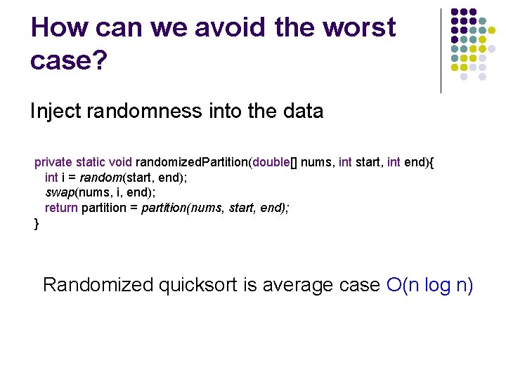 How can we avoid the worst case? Inject randomness into the data private static