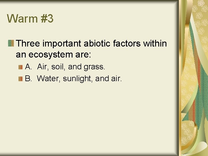 Warm #3 Three important abiotic factors within an ecosystem are: A. Air, soil, and