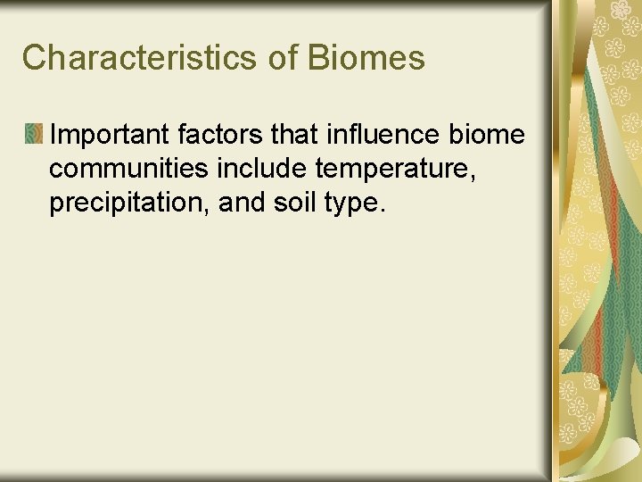 Characteristics of Biomes Important factors that influence biome communities include temperature, precipitation, and soil