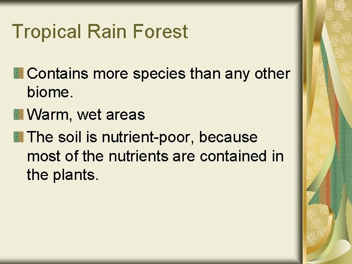 Tropical Rain Forest Contains more species than any other biome. Warm, wet areas The