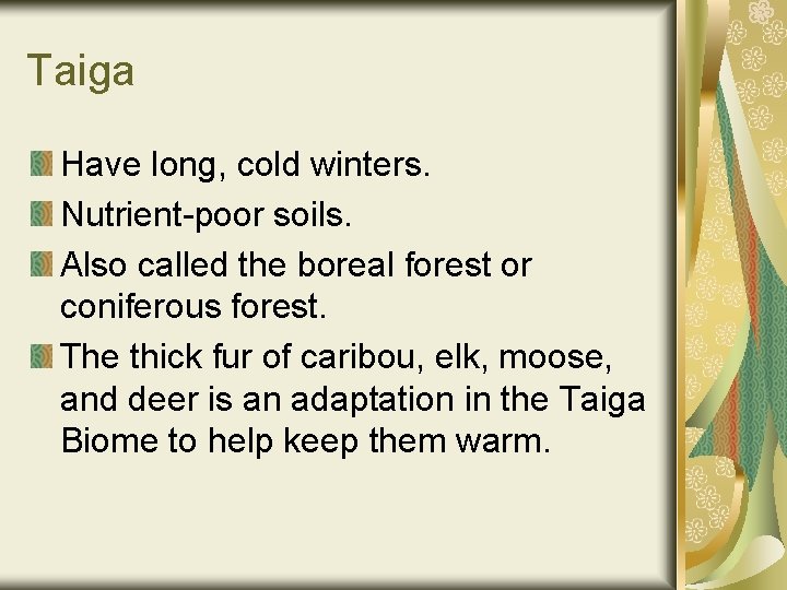 Taiga Have long, cold winters. Nutrient-poor soils. Also called the boreal forest or coniferous