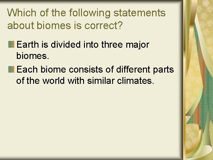 Which of the following statements about biomes is correct? Earth is divided into three