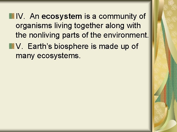 IV. An ecosystem is a community of organisms living together along with the nonliving