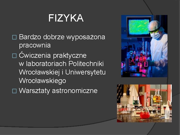 FIZYKA Bardzo dobrze wyposażona pracownia � Ćwiczenia praktyczne w laboratoriach Politechniki Wrocławskiej i Uniwersytetu