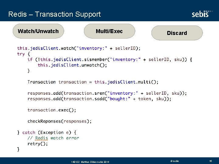 Redis – Transaction Support Watch/Unwatch Multi/Exec 140122 Matthes Slides sebis 2014 Discard © sebis