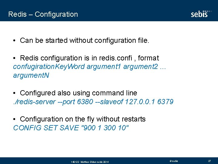 Redis – Configuration • Can be started without configuration file. • Redis configuration is