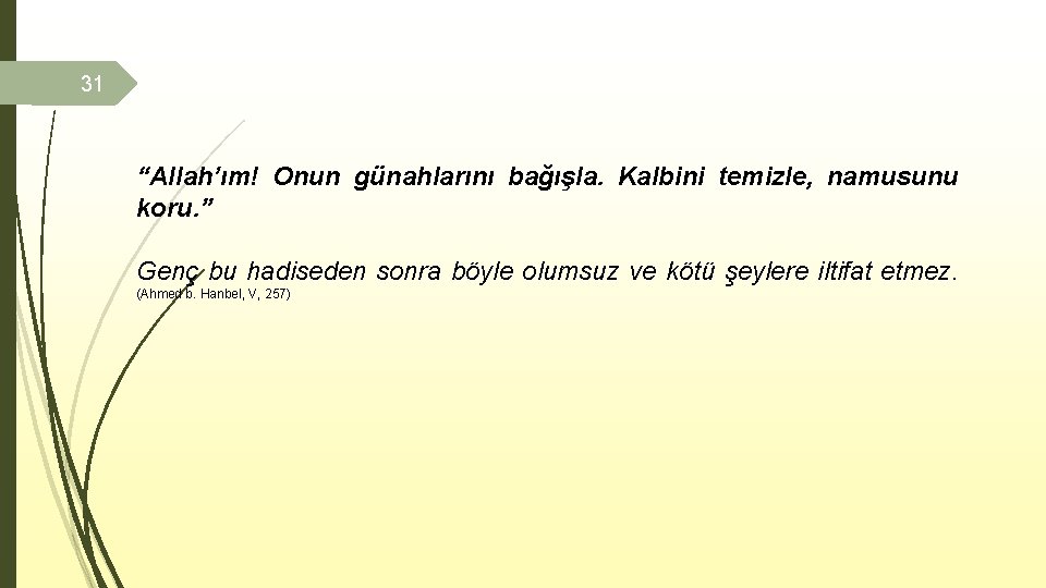 31 “Allah’ım! Onun günahlarını bağışla. Kalbini temizle, namusunu koru. ” Genç bu hadiseden sonra