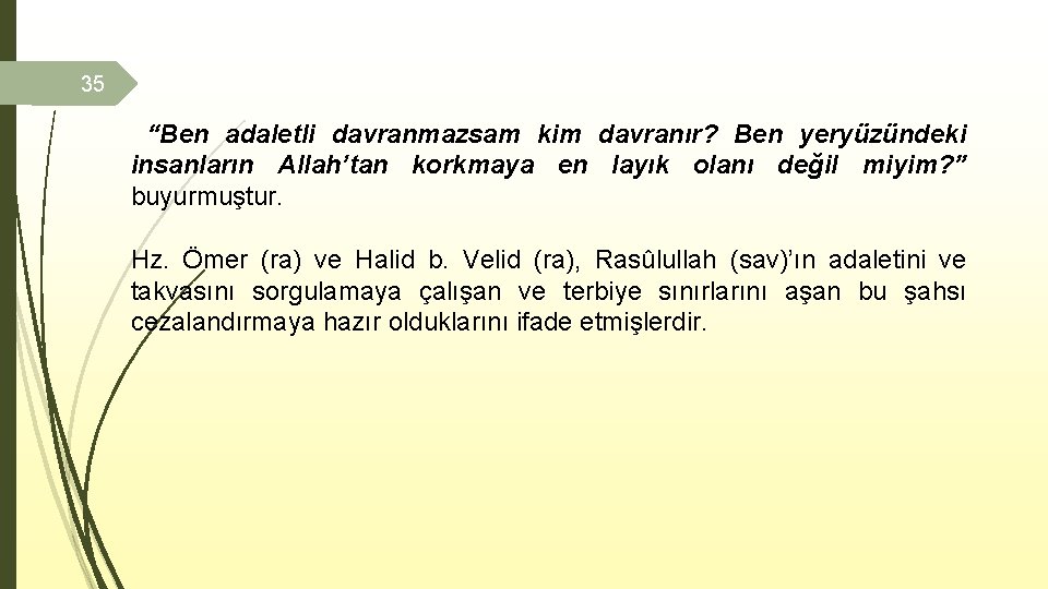 35 “Ben adaletli davranmazsam kim davranır? Ben yeryüzündeki insanların Allah’tan korkmaya en layık olanı