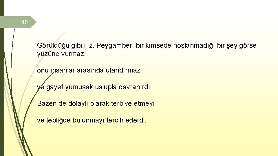 40 Görüldüğü gibi Hz. Peygamber, bir kimsede hoşlanmadığı bir şey görse yüzüne vurmaz, onu