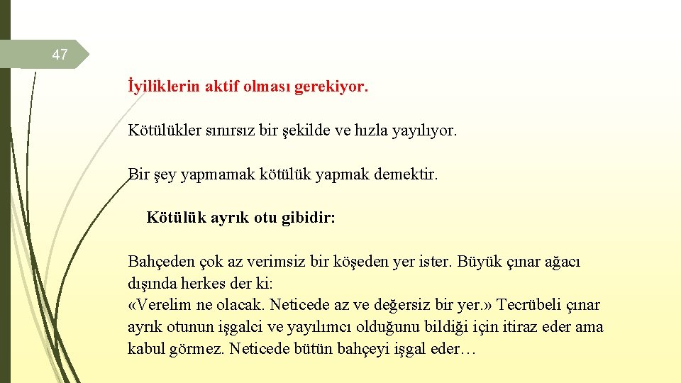 47 İyiliklerin aktif olması gerekiyor. Kötülükler sınırsız bir şekilde ve hızla yayılıyor. Bir şey