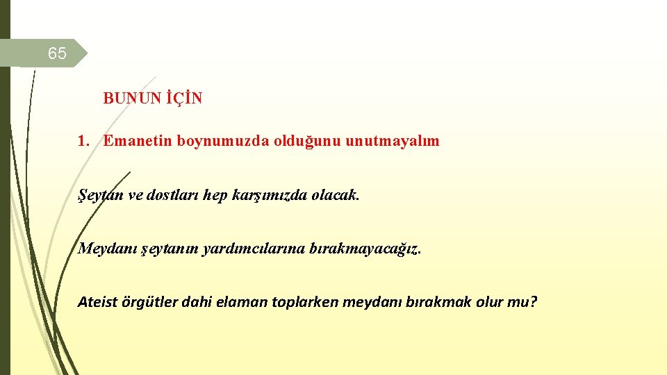 65 BUNUN İÇİN 1. Emanetin boynumuzda olduğunu unutmayalım Şeytan ve dostları hep karşımızda olacak.