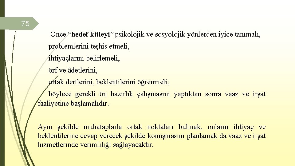 75 Önce “hedef kitleyi” psikolojik ve sosyolojik yönlerden iyice tanımalı, problemlerini teşhis etmeli, ihtiyaçlarını