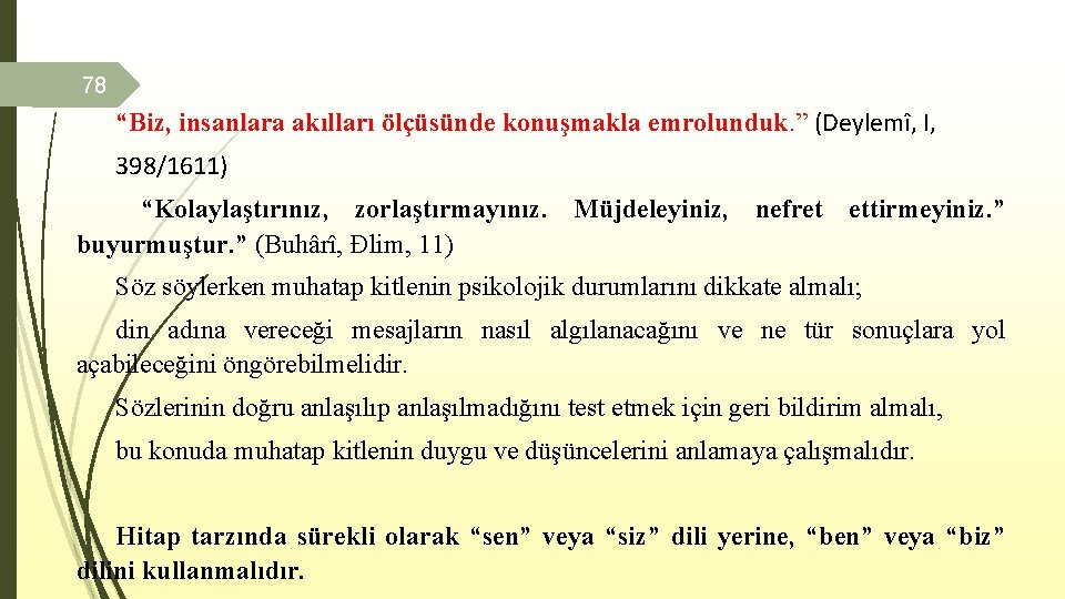 78 “Biz, insanlara akılları ölçüsünde konuşmakla emrolunduk. ” (Deylemî, I, 398/1611) “Kolaylaştırınız, zorlaştırmayınız. Müjdeleyiniz,