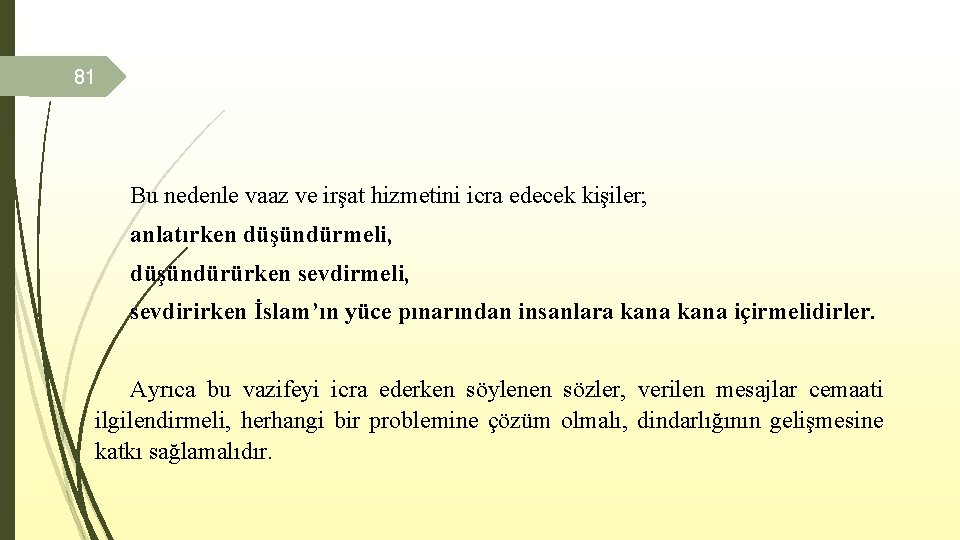 81 Bu nedenle vaaz ve irşat hizmetini icra edecek kişiler; anlatırken düşündürmeli, düşündürürken sevdirmeli,