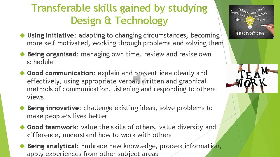 Transferable skills gained by studying Design & Technology Using initiative: adapting to changing circumstances, Transferable skills gained by studying Design & Technology Using initiative: adapting to changing circumstances,