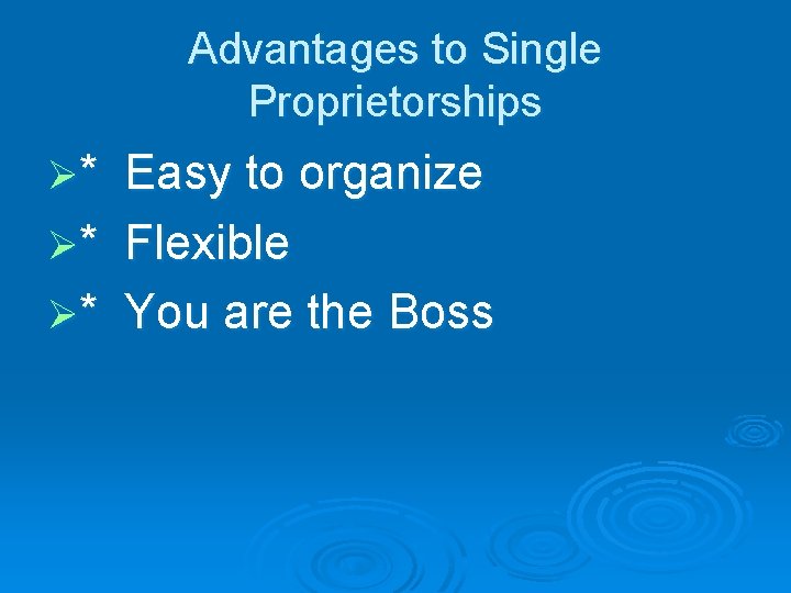 Advantages to Single Proprietorships Ø* Ø* Ø* Easy to organize Flexible You are the