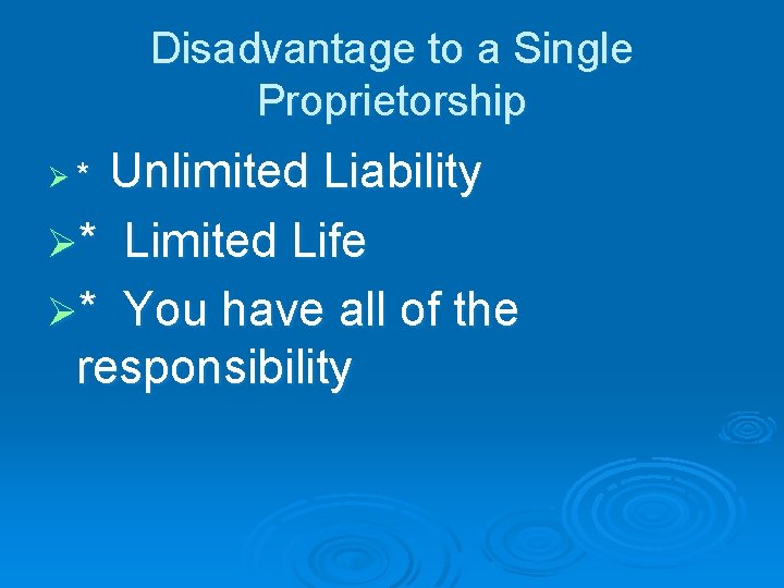 Disadvantage to a Single Proprietorship Unlimited Liability Ø* Limited Life Ø* You have all